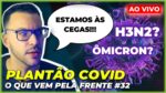 AVANÇO DA ÔMICRON OU H3N2? ESTAMOS ÀS CEGAS! | Plantão COVID #32