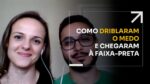 COMO DRIBLARAM O MEDO E CHEGARAM À FAIXA-PRETA | ERICO ROCHA
