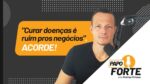 “Curar Doenças é Ruim Pros Negócios”, Acorde! | Papo Forte #39