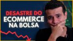 O DESASTRE DO ECOMMERCE NA BOLSA EM 2021