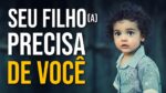 *PAI, MÃE, SEU FILHO(a) PRECISA DE VOCÊ.* | MOTIVACIONAL