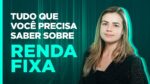 TUDO QUE VOCÊ PRECISA SABER SOBRE RENDA FIXA NESSE MOMENTO!