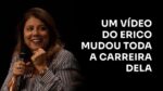 UM VÍDEO DO ERICO AJUDOU TODA A CARREIRA DELA | ERICO ROCHA
