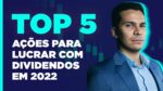 5 AÇÕES PARA TE FAZER LUCRAR COM DIVIDENDOS EM 2022!
