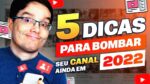 5 DICAS PARA BOMBAR SEU CANAL NO YOUTUBE EM 2022!