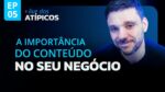 A IMPORTÂNCIA DO CONTEÚDO NO SEU NEGÓCIO | LIVE DOS ATÍPICOS | EP #05