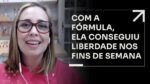 COM A FÓRMULA, ELA CONSEGUIU LIBERDADE NOS FINS DE SEMANA | ERICO ROCHA