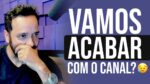 INFELIZMENTE O CANAL PODE CHEGAR AO FIM