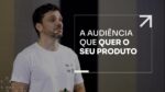 A AUDIÊNCIA QUE QUER O SEU PRODUTO | ERICO ROCHA