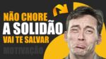 A SOLIDÃO PODE SALVAR A SUA VIDA NINGUÉM VAI TE SALVAR – MOTIVAÇÃO IMPACTANTE