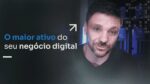 O MAIOR ATIVO DO SEU NEGÓCIO DIGITAL | ERICO ROCHA