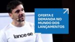 OFERTA E DEMANDA NO MUNDO DOS LANÇAMENTOS | ERICO ROCHA