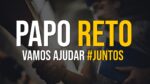PAPO RETO – SEM MIMIMI (Vamos ajudar JUNTOS)