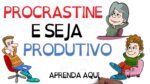 PROCRASTINE DE PROPÓSITO e seja mais PRODUTIVO | SejaUmaPessoaMelhor