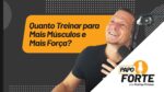 Quanto Treinar p/ Mais Músculos e Força? Hipertrofia Muscular e Volume de treino | Papo Forte #43