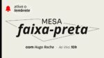 Podcast Mesa Faixa-Preta | Hugo Rocha