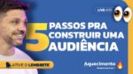 5 passos pra construir uma audiência | Live de Aquecimento #5