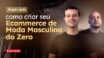 Como Criar seu Ecommerce de Moda Masculina do Zero
