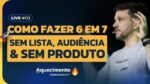 Como fazer 6 em 7 sem lista, audiência e sem produto | Live de Aquecimento #3