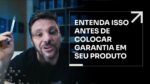 ENTENDA ISSO ANTES DE COLOCAR GARANTIA EM SEU PRODUTO | ERICO ROCHA