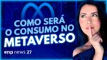 Expectativas sobre o Consumo no METAVERSO | ENP NEWS