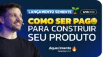 Lançamento Semente | Como ser pago para construir seu produto| Live de Aquecimento #6