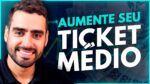 6 DICAS PARA AUMENTAR O SEU TICKET MÉDIO
