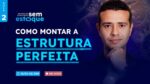 Aula 2: Como Montar a Estrutura Perfeita