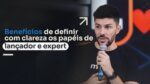 BENEFÍCIOS DE DEFINIR COM CLAREZA OS PAPÉIS DE LANÇADOR E EXPERT | ERICO ROCHA