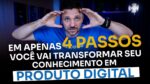 EM APENAS 4 PASSOS VOCÊ VAI TRANSFORMAR SEU CONHECIMENTO EM PRODUTO DIGITAL | ERICO ROCHA