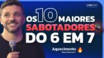 Os 10 maiores sabotadores do 6 em 7  | Live de Aquecimento #9