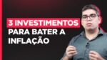 3 INVESTIMENTOS PARA BATER A INFLAÇÃO E GANHAR DINHEIRO EM 2022