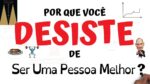 Aqui Está O Porquê De Você Desistir De Ser Uma Pessoa Melhor