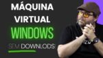 Máquina Virtual no Windows sem baixar nenhum programa – NATIVO!