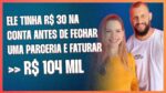ELE TINHA R$30 NA CONTA ANTES DE FECHAR UMA PARCERIA E FATURAR R$104 MIL | ERICO ROCHA