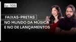 FAIXAS-PRETAS ENSINANDO NO NICHO DE MÚSICA C/ LEO E JULIANE CARVALHO | PODCAST FAIXA-PRETA #105