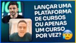 LANÇAR UMA PLATAFORMA DE CURSOS OU APENAS UM CURSO POR VEZ? | ERICO ROCHA