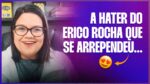 A HATER DO ERICO ROCHA QUE SE ARREPENDEU… | ERICO ROCHA