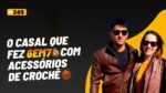 O CASAL QUE FEZ 6EM7 COM ACESSÓRIOS DE CROCHÊ | PODCAST FAIXA MARROM C/ GABRIELA E CAIO | EP #249