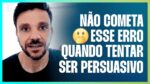 NÃO COMETA ESSE ERRO QUANDO TENTAR SER PERSUASIVO | ERICO ROCHA