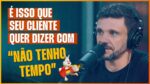 É ISSO QUE SEU CLIENTE QUER DIZER COM “NÃO TENHO TEMPO” | ERICO ROCHA