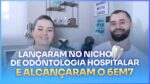 LANÇARAM NO NICHO DE ODONTOLOGIA HOSPITALAR E ALCANÇARAM O 6EM7 | ERICO ROCHA