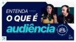 O QUE É AUDIÊNCIA? Entenda sua definição | #comeceporaqui