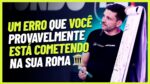 UM ERRO QUE VOCÊ PROVAVELMENTE ESTÁ COMETENDO NA SUA ROMA | ERICO ROCHA