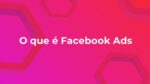 “Desvendando o Facebook Ads: tudo o que você precisa saber sobre a plataforma de anúncios do Facebook”